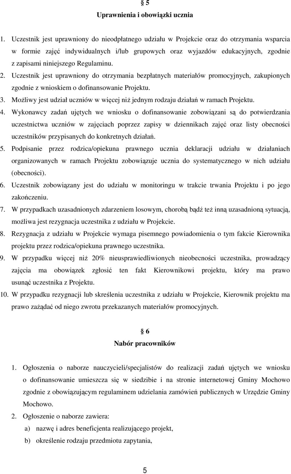 Regulaminu. 2. Uczestnik jest uprawniony do otrzymania bezpłatnych materiałów promocyjnych, zakupionych zgodnie z wnioskiem o dofinansowanie Projektu. 3.