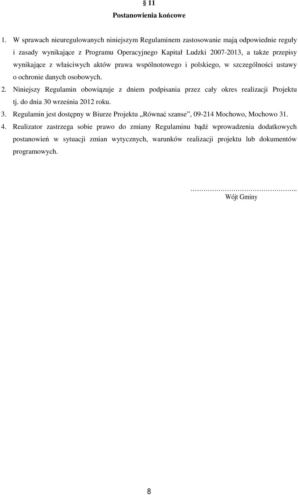 wynikające z właściwych aktów prawa wspólnotowego i polskiego, w szczególności ustawy o ochronie danych osobowych. 2.