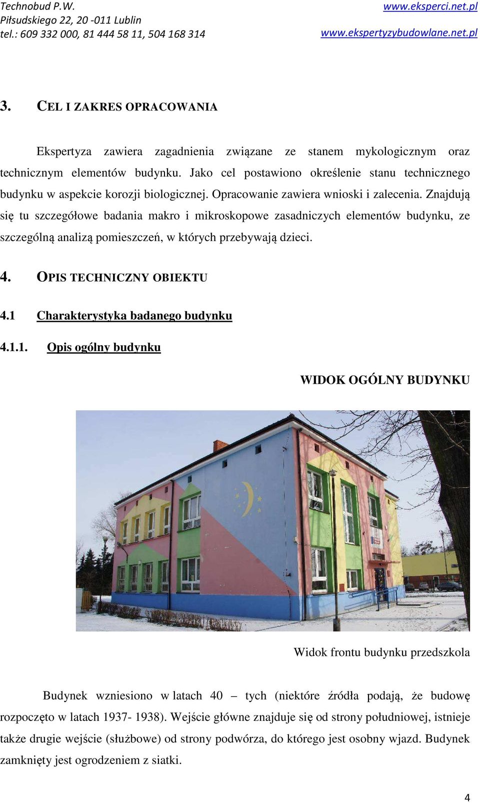 Znajdują się tu szczegółowe badania makro i mikroskopowe zasadniczych elementów budynku, ze szczególną analizą pomieszczeń, w których przebywają dzieci. 4. OPIS TECHNICZNY OBIEKTU 4.