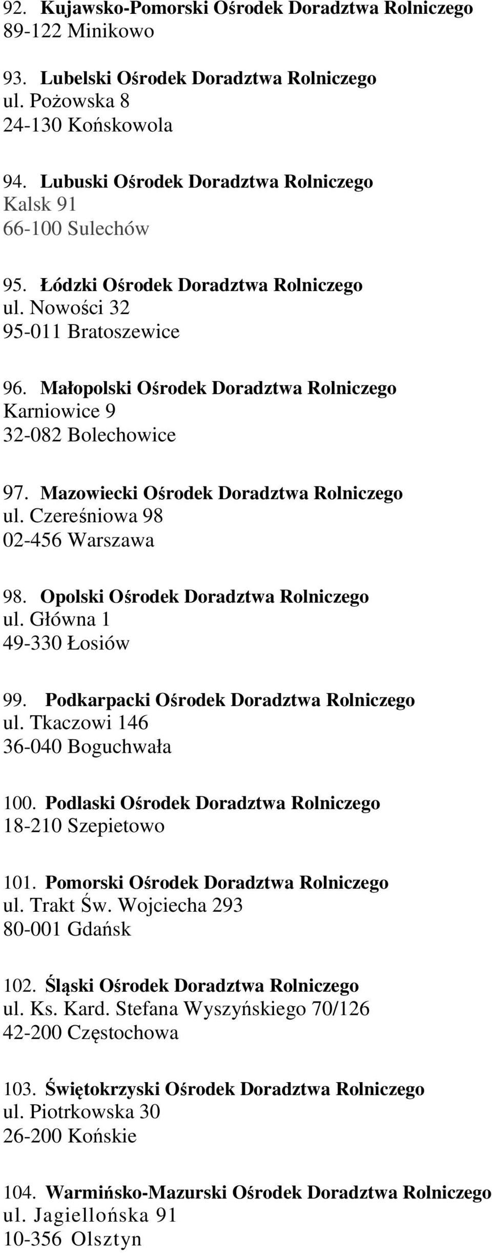 Małopolski Ośrodek Doradztwa Rolniczego Karniowice 9 32-082 Bolechowice 97. Mazowiecki Ośrodek Doradztwa Rolniczego ul. Czereśniowa 98 02-456 Warszawa 98. Opolski Ośrodek Doradztwa Rolniczego ul.