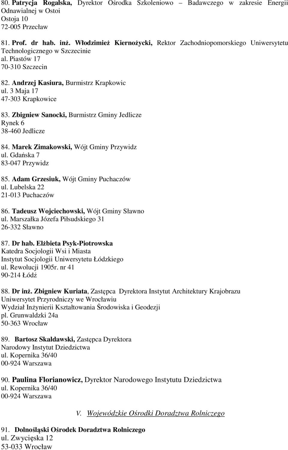 3 Maja 17 47-303 Krapkowice 83. Zbigniew Sanocki, Burmistrz Gminy Jedlicze Rynek 6 38-460 Jedlicze 84. Marek Zimakowski, Wójt Gminy Przywidz ul. Gdańska 7 83-047 Przywidz 85.