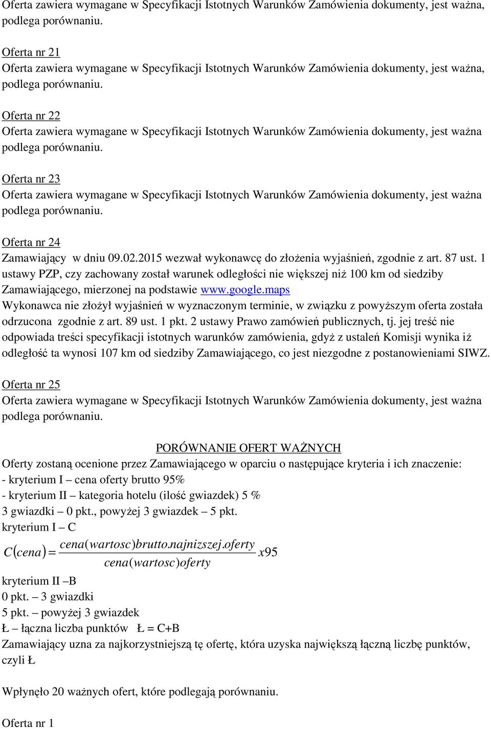 maps Wykonawca nie złożył wyjaśnień w wyznaczonym terminie, w związku z powyższym oferta została odrzucona zgodnie z art. 89 ust. 1 pkt. 2 ustawy Prawo zamówień publicznych, tj.