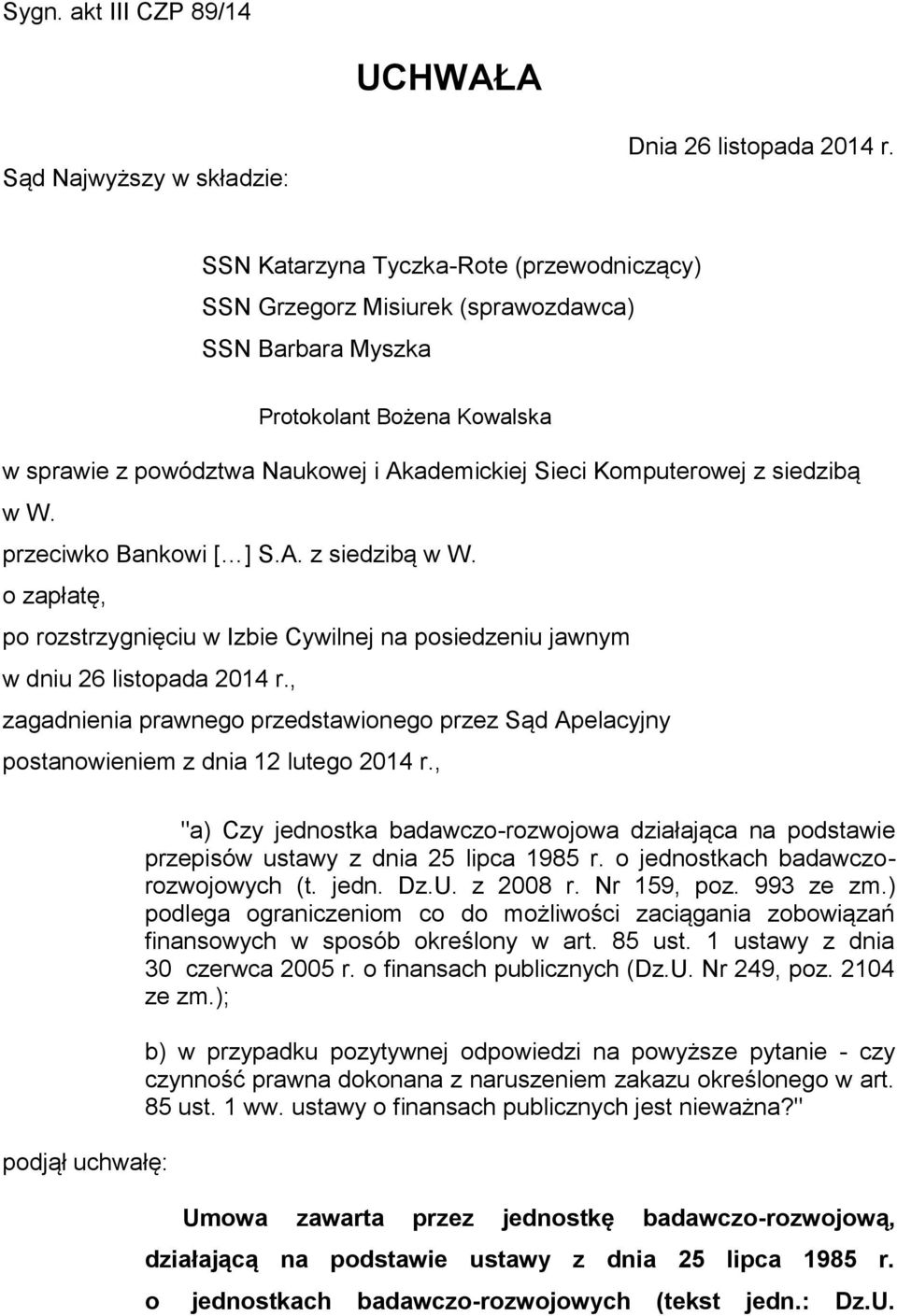 siedzibą w W. przeciwko Bankowi [ ] S.A. z siedzibą w W. o zapłatę, po rozstrzygnięciu w Izbie Cywilnej na posiedzeniu jawnym w dniu 26 listopada 2014 r.