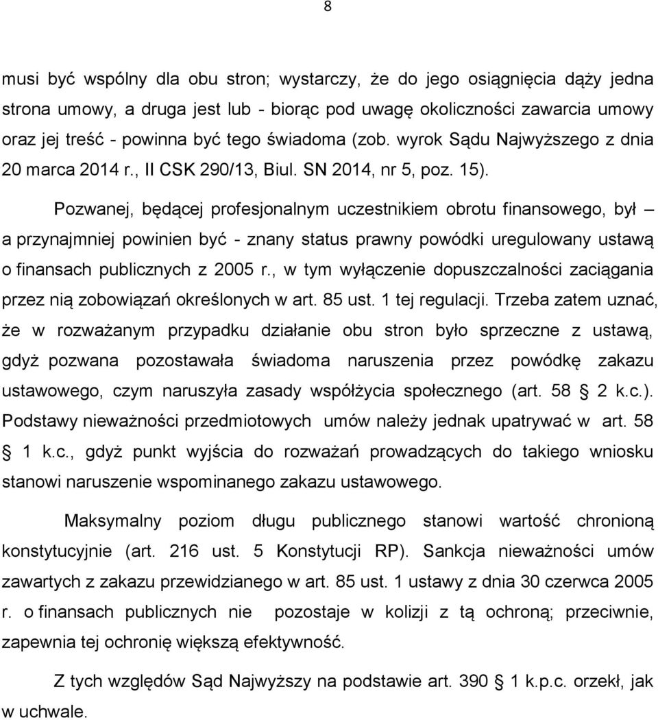 Pozwanej, będącej profesjonalnym uczestnikiem obrotu finansowego, był a przynajmniej powinien być - znany status prawny powódki uregulowany ustawą o finansach publicznych z 2005 r.
