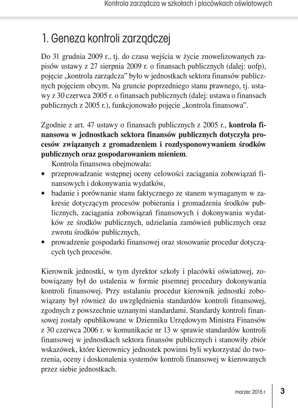 ustawy z 30 czerwca 2005 r. o finansach publicznych (dalej: ustawa o finansach publicznych z 2005 r.), funkcjonowało pojęcie kontrola finansowa. Zgodnie z art.