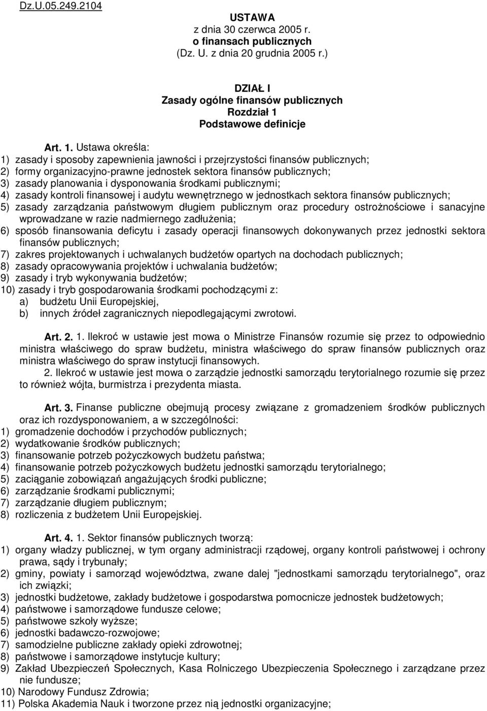 Ustawa określa: 1) zasady i sposoby zapewnienia jawności i przejrzystości finansów publicznych; 2) formy organizacyjno-prawne jednostek sektora finansów publicznych; 3) zasady planowania i