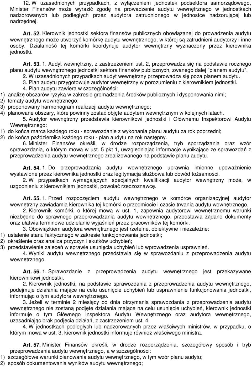 Kierownik jednostki sektora finansów publicznych obowiązanej do prowadzenia audytu wewnętrznego może utworzyć komórkę audytu wewnętrznego, w której są zatrudnieni audytorzy i inne osoby.