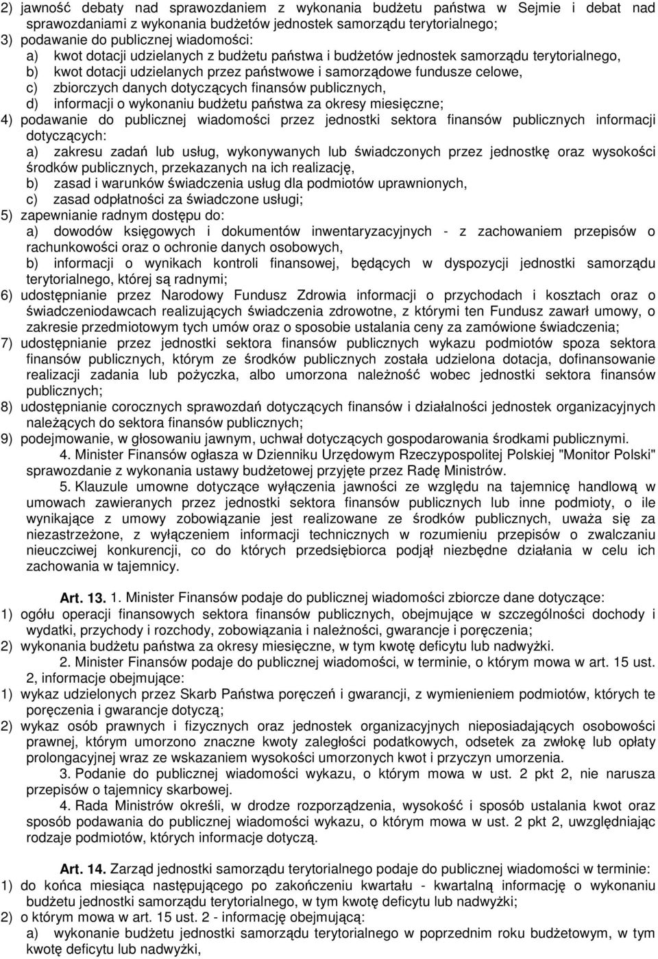 finansów publicznych, d) informacji o wykonaniu budżetu państwa za okresy miesięczne; 4) podawanie do publicznej wiadomości przez jednostki sektora finansów publicznych informacji dotyczących: a)