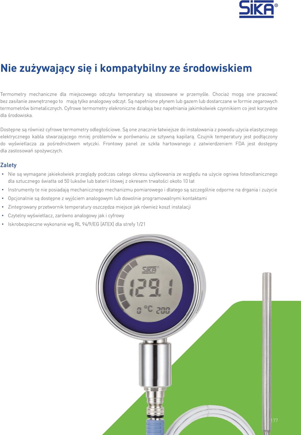 Cyfrowe termometry elekroniczne działają bez napełniania jakimkolwiek czynnikiem co jest korzystne dla środowiska. Dostępne są również cyfrowe termometry odległościowe.