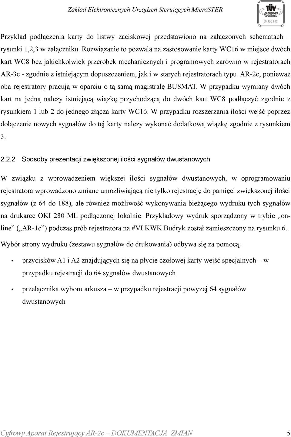 dopuszczeniem, jak i w starych rejestratorach typu AR-2c, ponieważ oba rejestratory pracują w oparciu o tą samą magistralę BUSMAT.