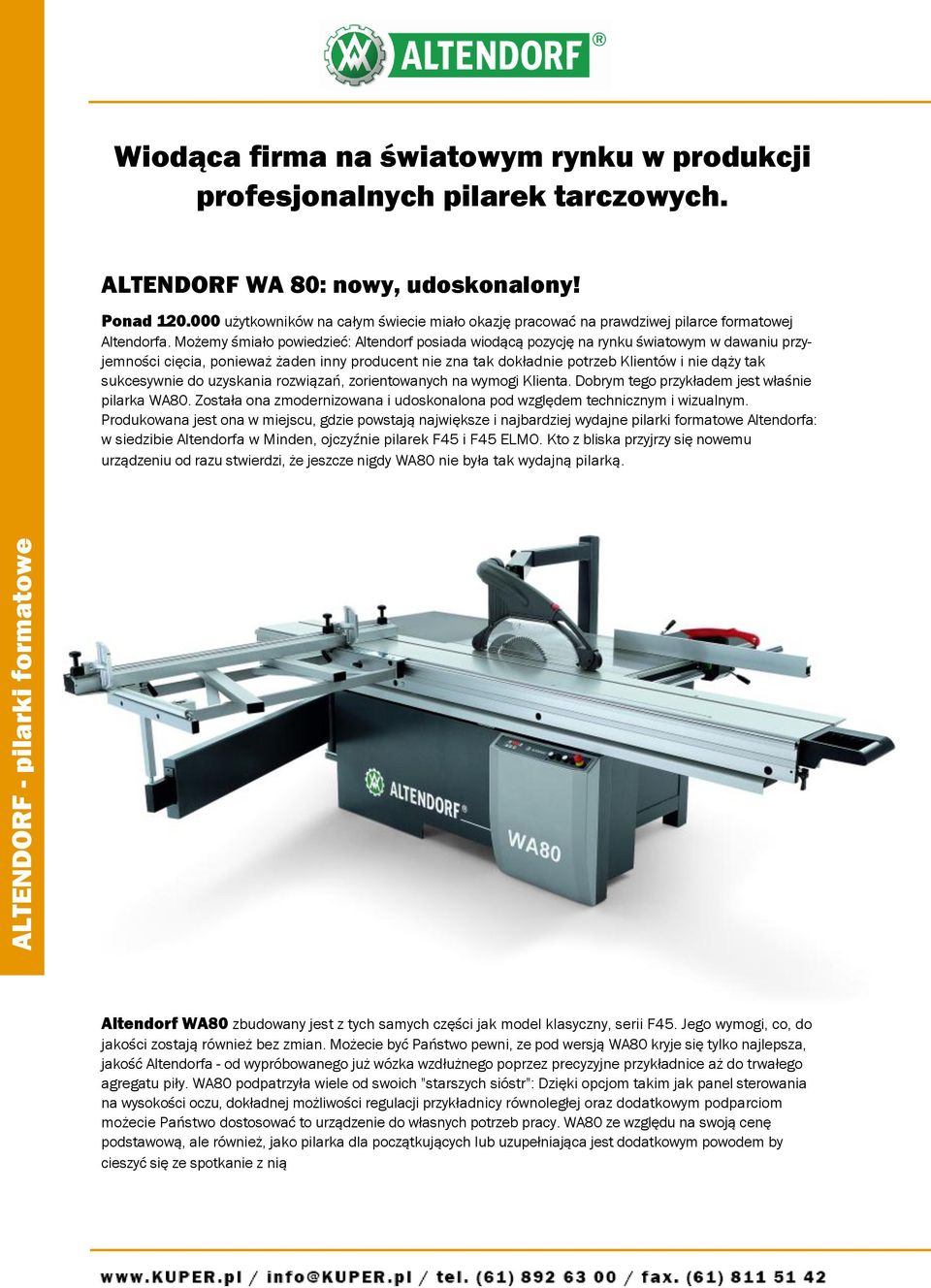Możemy śmiało powiedzieć: Altendorf posiada wiodącą pozycję na rynku światowym w dawaniu przyjemności cięcia, ponieważ żaden inny producent nie zna tak dokładnie potrzeb Klientów i nie dąży tak