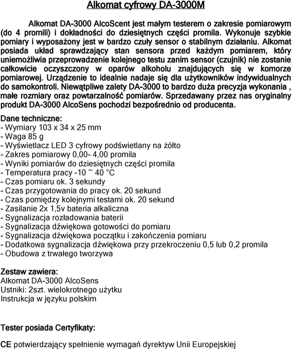 Alkomat posiada układ sprawdzający stan sensora przed każdym pomiarem, który uniemożliwia przeprowadzenie kolejnego testu zanim sensor (czujnik) nie zostanie całkowicie oczyszczony w oparów alkoholu