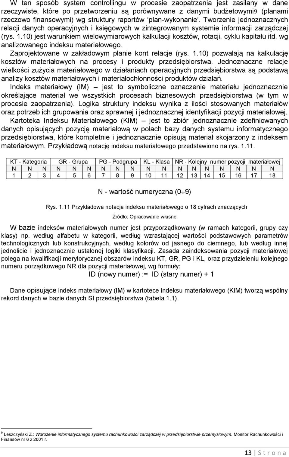 10) jest warunkem welowymarowych kalkulacj kosztów, rotacj, cyklu kaptału td. wg analzowanego ndeksu materałowego. Zaprojektowane w zakładowym plane kont relacje (rys. 1.
