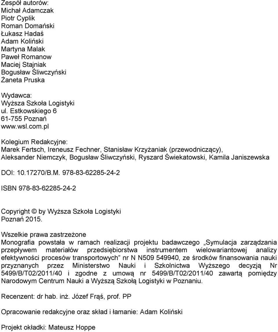 pl Kolegum Redakcyjne: Marek Fertsch, Ireneusz Fechner, Stansław Krzyżanak (przewodnczący), Aleksander Nemczyk, Bogusław Ślwczyńsk, Ryszard Śwekatowsk, Kamla Janszewska DOI: 10.17270/B.M. 978-83-62285-24-2 ISBN 978-83-62285-24-2 Copyrght by Wyższa Szkoła Logstyk Poznań 2015.