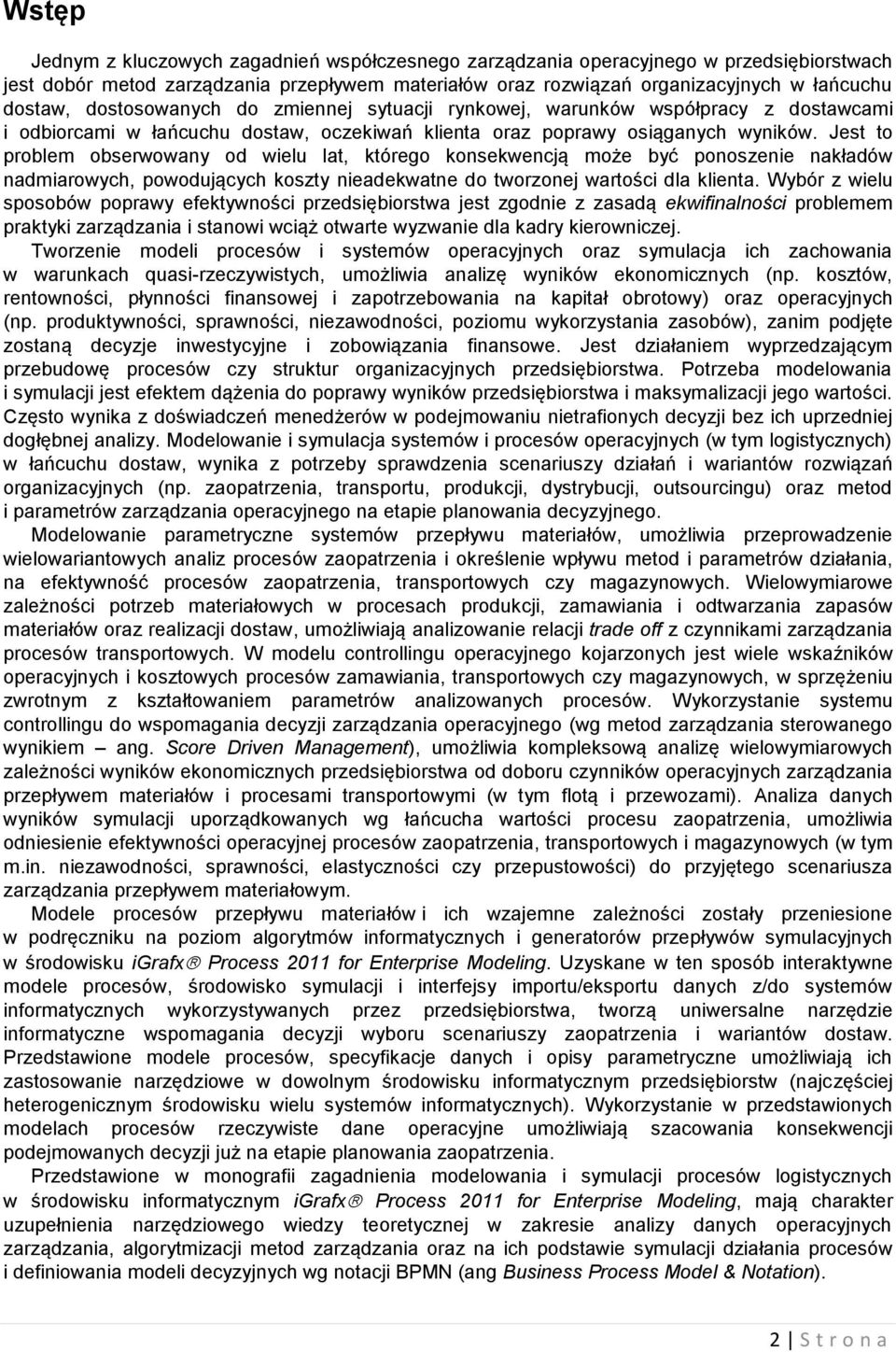 Jest to problem obserwowany od welu lat, którego konsekwencją może być ponoszene nakładów nadmarowych, powodujących koszty neadekwatne do tworzonej wartośc dla klenta.
