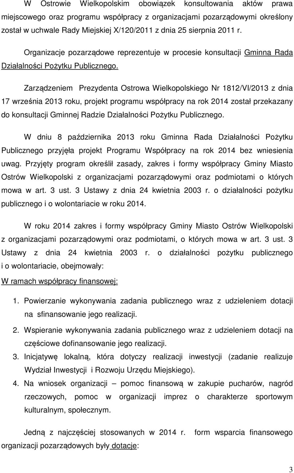 Zarządzeniem Prezydenta Ostrowa Wielkopolskiego Nr 1812/VI/2013 z dnia 17 września 2013 roku, projekt programu współpracy na rok 2014 został przekazany do konsultacji Gminnej Radzie Działalności