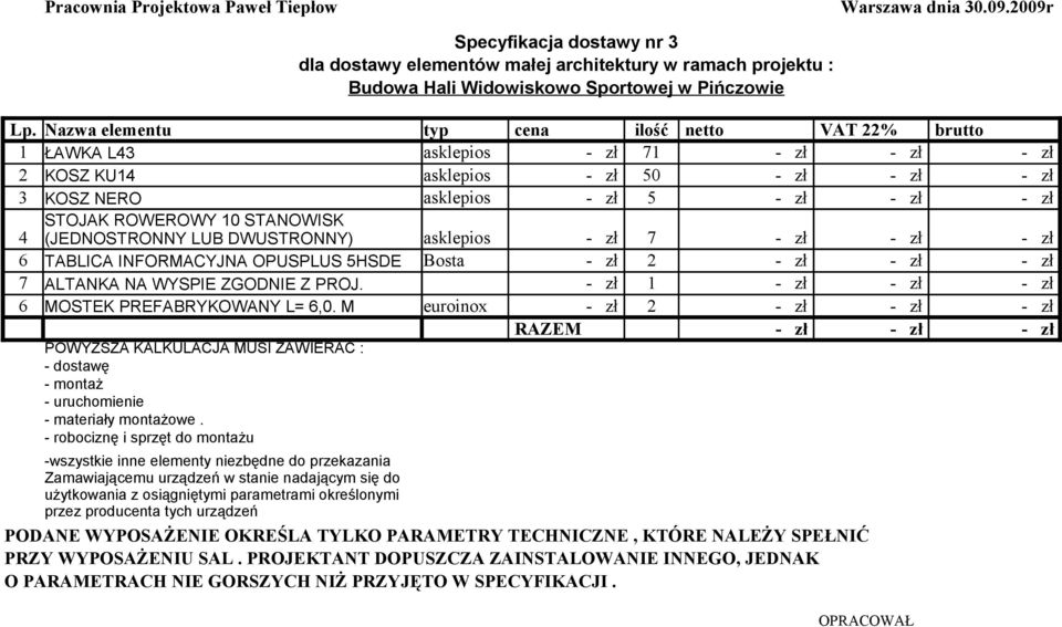 ROWEROWY 10 STANOWISK 4 (JEDNOSTRONNY LUB DWUSTRONNY) asklepios - zł 7 - zł - zł - zł 6 TABLICA INFORMACYJNA OPUSPLUS 5HSDE Bosta - zł 2 - zł - zł - zł 7 ALTANKA NA WYSPIE ZGODNIE Z PROJ.