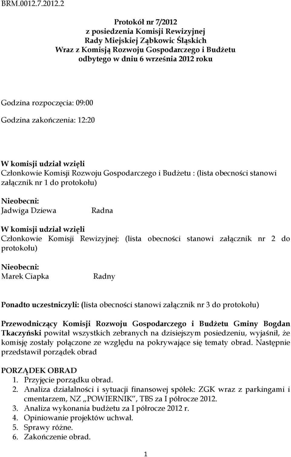 Godzina zakończenia: 12:20 W komisji udział wzięli Członkowie Komisji Rozwoju Gospodarczego i Budżetu : (lista obecności stanowi załącznik nr 1 do protokołu) Nieobecni: Jadwiga Dziewa Radna W komisji