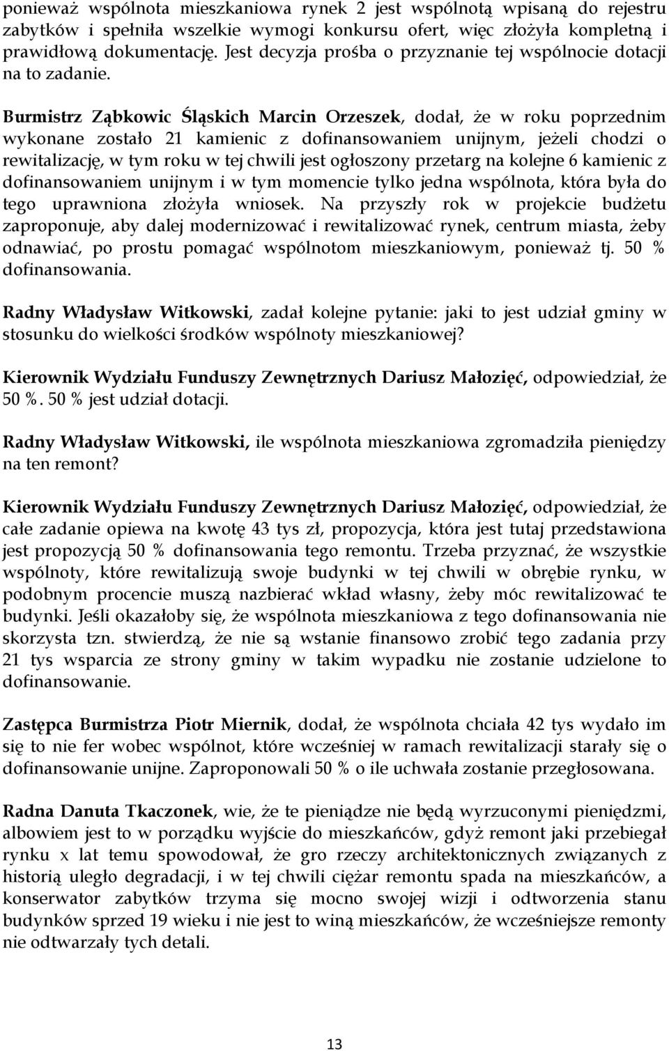 Burmistrz Ząbkowic Śląskich Marcin Orzeszek, dodał, że w roku poprzednim wykonane zostało 21 kamienic z dofinansowaniem unijnym, jeżeli chodzi o rewitalizację, w tym roku w tej chwili jest ogłoszony