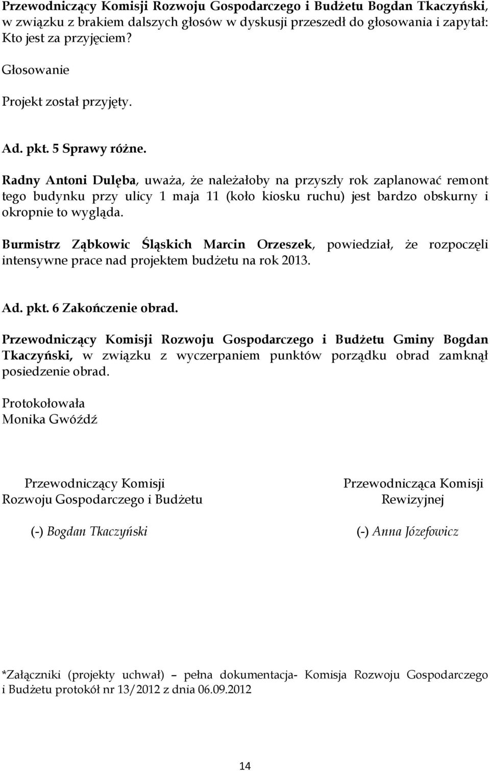 Radny Antoni Dulęba, uważa, że należałoby na przyszły rok zaplanować remont tego budynku przy ulicy 1 maja 11 (koło kiosku ruchu) jest bardzo obskurny i okropnie to wygląda.