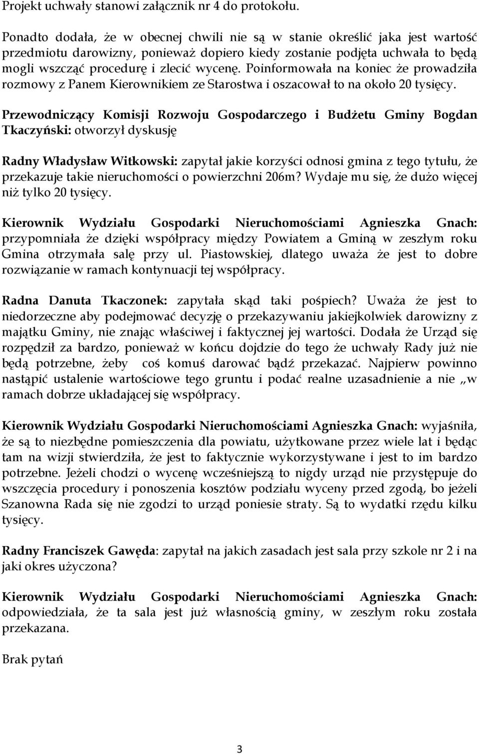 Poinformowała na koniec że prowadziła rozmowy z Panem Kierownikiem ze Starostwa i oszacował to na około 20 tysięcy.