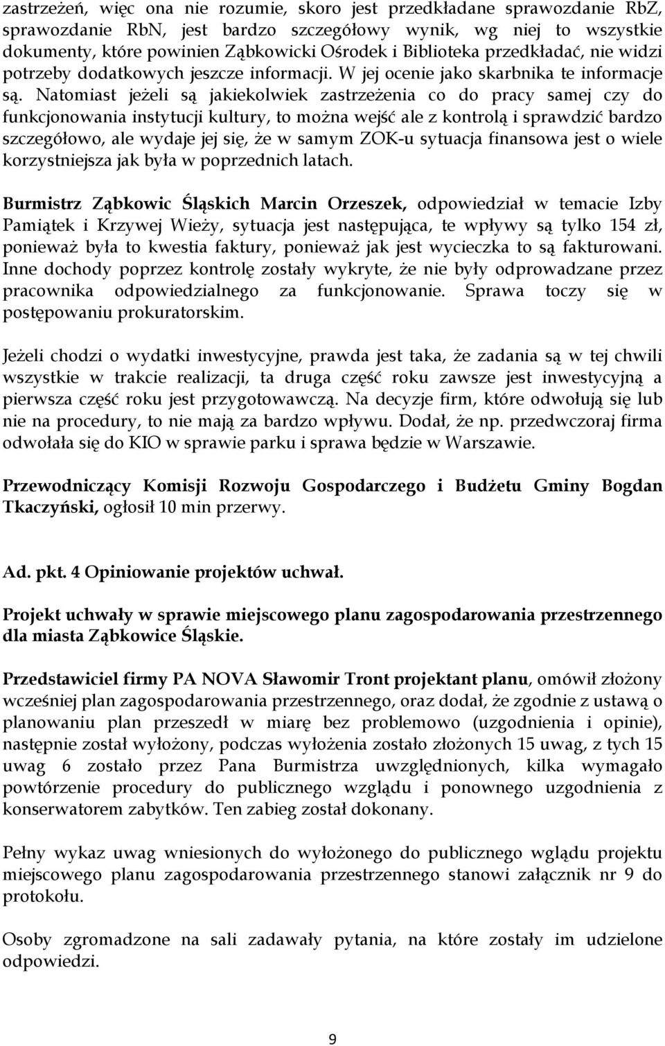 Natomiast jeżeli są jakiekolwiek zastrzeżenia co do pracy samej czy do funkcjonowania instytucji kultury, to można wejść ale z kontrolą i sprawdzić bardzo szczegółowo, ale wydaje jej się, że w samym