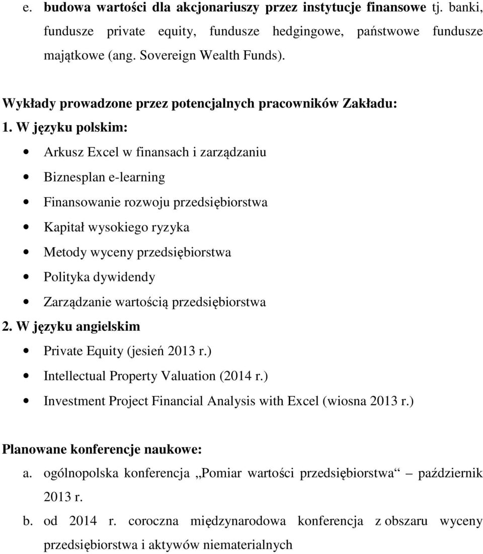 W języku polskim: Arkusz Excel w finansach i zarządzaniu Biznesplan e-learning Finansowanie rozwoju przedsiębiorstwa Kapitał wysokiego ryzyka Metody wyceny przedsiębiorstwa Polityka dywidendy