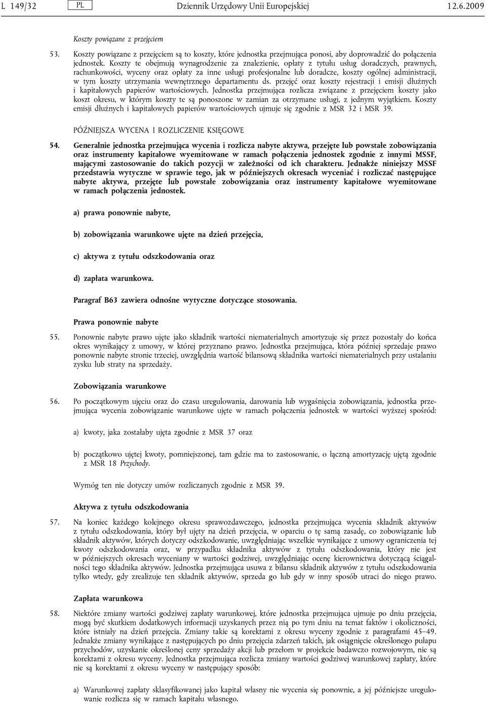 Koszty te obejmują wynagrodzenie za znalezienie, opłaty z tytułu usług doradczych, prawnych, rachunkowości, wyceny oraz opłaty za inne usługi profesjonalne lub doradcze, koszty ogólnej administracji,