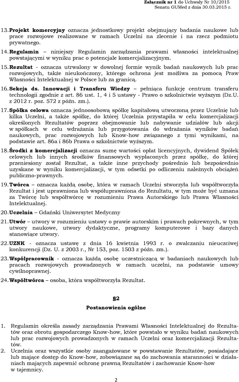 Rezultat - oznacza utrwalony w dowolnej formie wynik badań naukowych lub prac rozwojowych, także nieukończony, którego ochrona jest możliwa za pomocą Praw Własności Intelektualnej w Polsce lub za