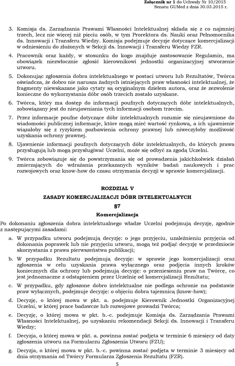 Pracownik oraz każdy, w stosunku do kogo znajduje zastosowanie Regulamin, ma obowiązek niezwłocznie zgłosić kierownikowi jednostki organizacyjnej stworzenie utworu. 5.