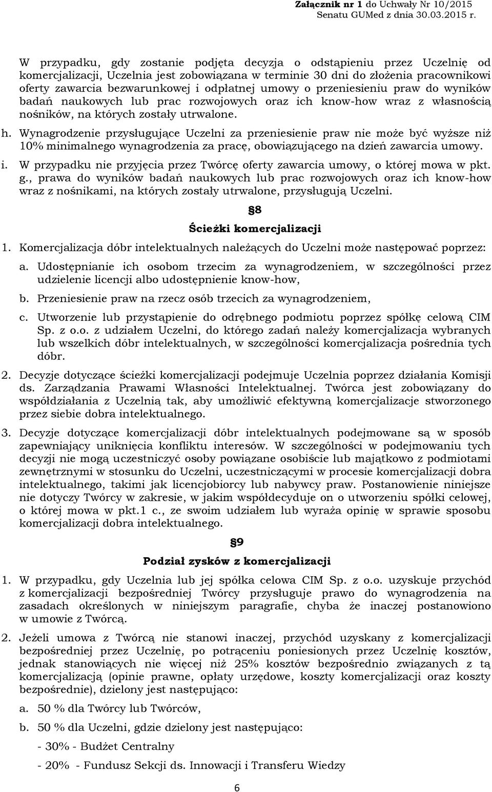 Wynagrodzenie przysługujące Uczelni za przeniesienie praw nie może być wyższe niż 10% minimalnego wynagrodzenia za pracę, obowiązującego na dzień zawarcia umowy. i.