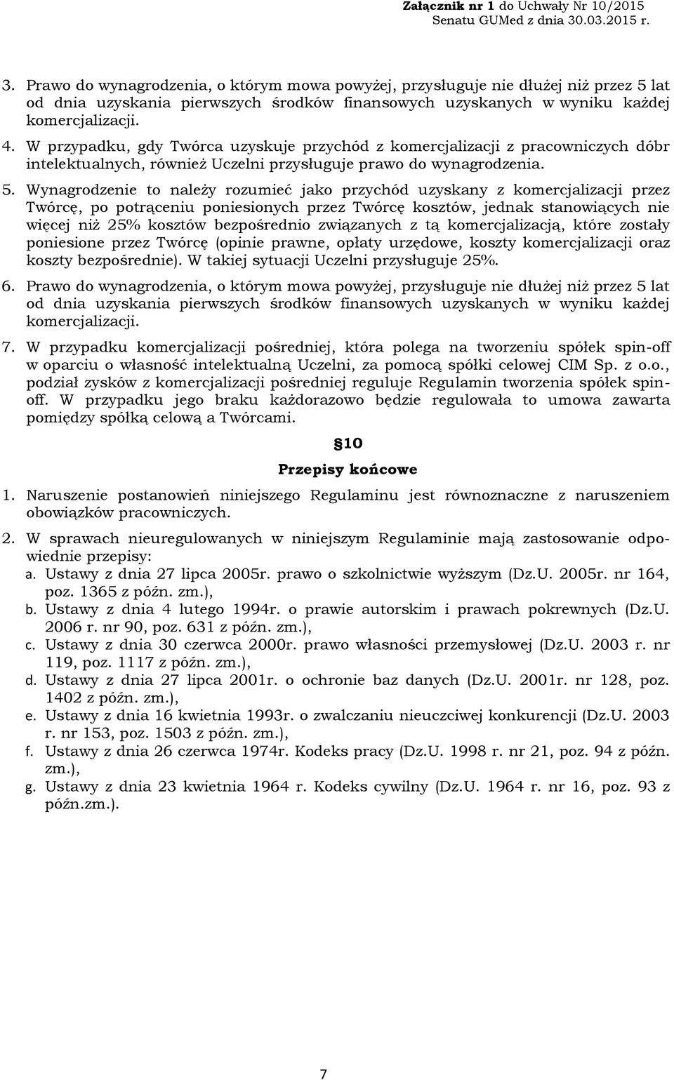 Wynagrodzenie to należy rozumieć jako przychód uzyskany z komercjalizacji przez Twórcę, po potrąceniu poniesionych przez Twórcę kosztów, jednak stanowiących nie więcej niż 25% kosztów bezpośrednio