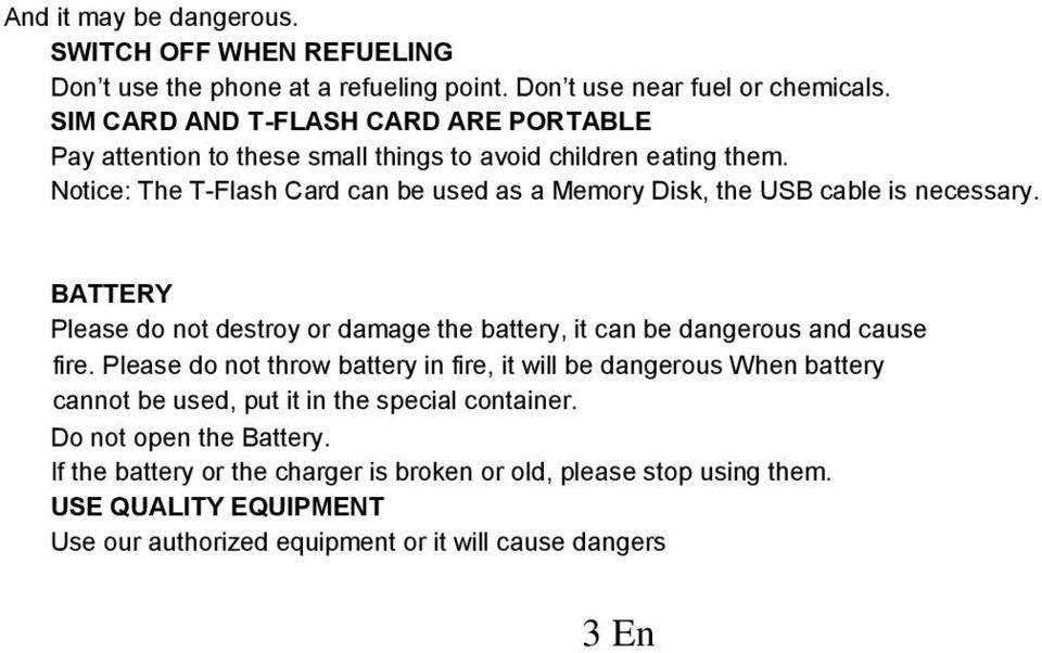 Notice: The T-Flash Card can be used as a Memory Disk, the USB cable is necessary. BATTERY Please do not destroy or damage the battery, it can be dangerous and cause fire.