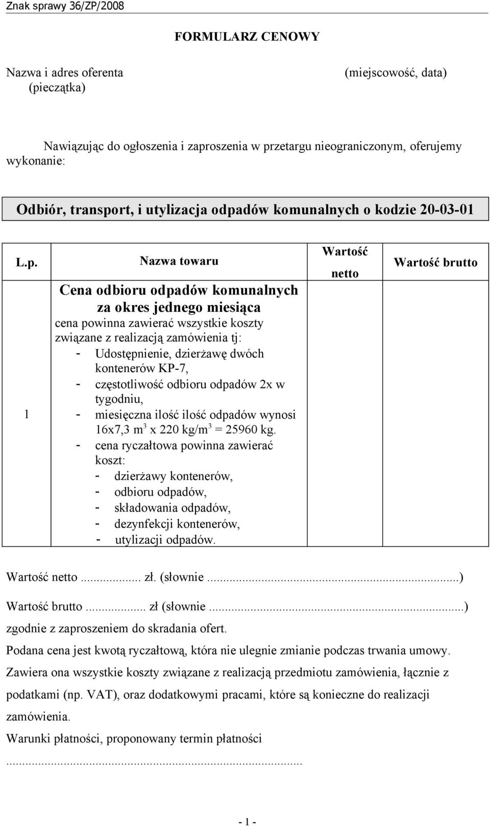 Udostępnienie, dzierżawę dwóch kontenerów KP-7, - częstotliwość odbioru odpadów 2x w tygodniu, - miesięczna ilość ilość odpadów wynosi 16x7,3 m 3 x 220 kg/m 3 = 25960 kg.