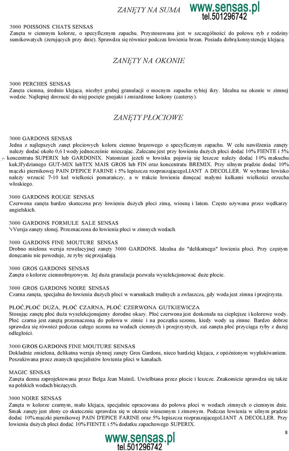 ZANĘTY NA OKONIE 3000 PERCHES SENSAS Zanęta ciemna, średnio klejąca, niezbyt grubej granulacji o mocnym zapachu rybiej ikry. Idealna na okonie w zimnej wodzie.