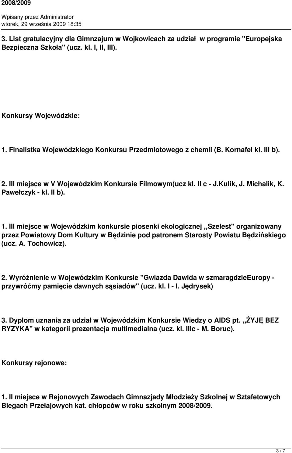 III miejsce w Wojewódzkim konkursie piosenki ekologicznej,,szelest" organizowany przez Powiatowy Dom Kultury w Będzinie pod patronem Starosty Powiatu Będzińskiego (ucz. A. Tochowicz). 2.