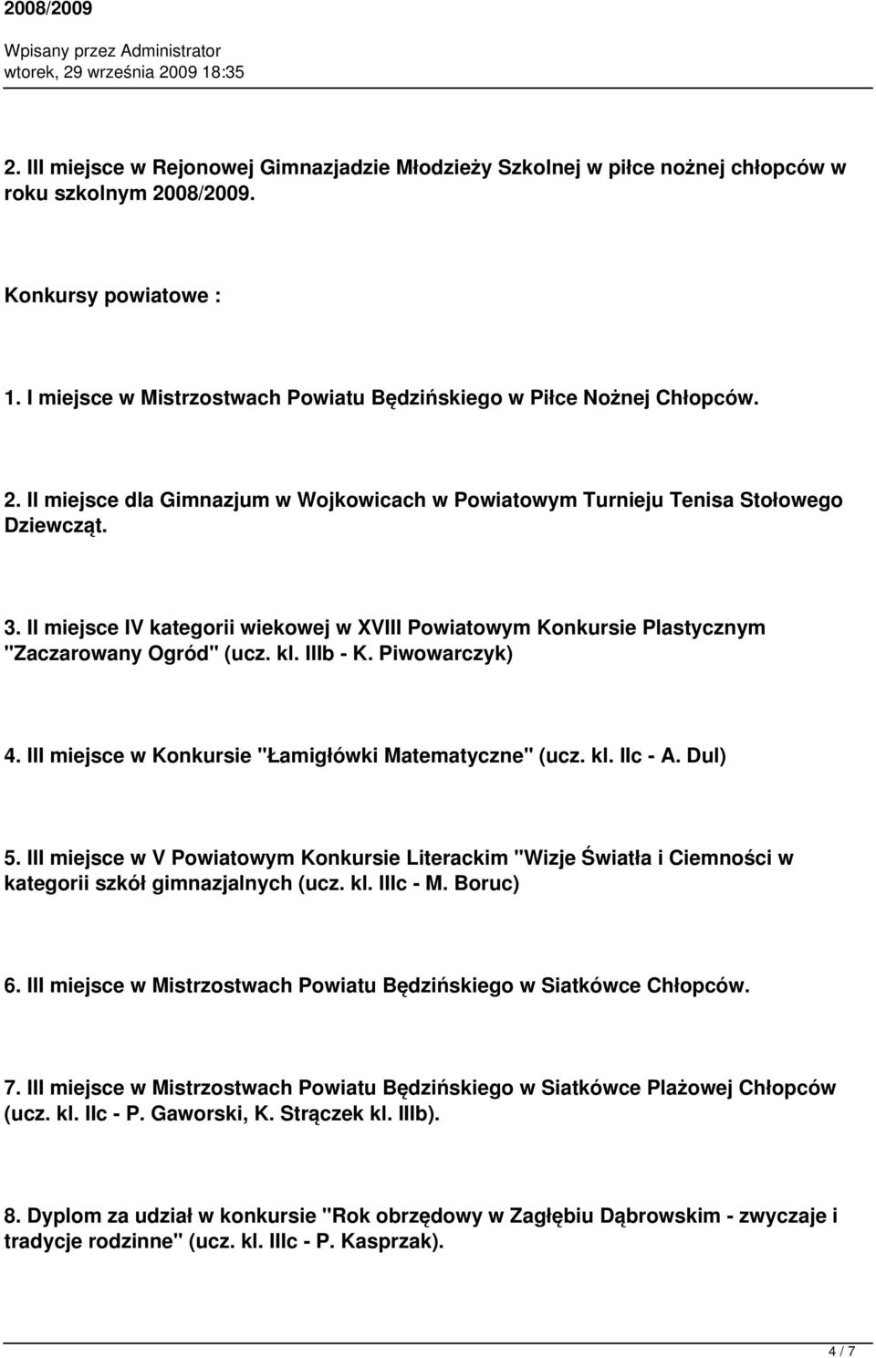 II miejsce IV kategorii wiekowej w XVIII Powiatowym Konkursie Plastycznym "Zaczarowany Ogród" (ucz. kl. IIIb - K. Piwowarczyk) 4. III miejsce w Konkursie "Łamigłówki Matematyczne" (ucz. kl. IIc - A.