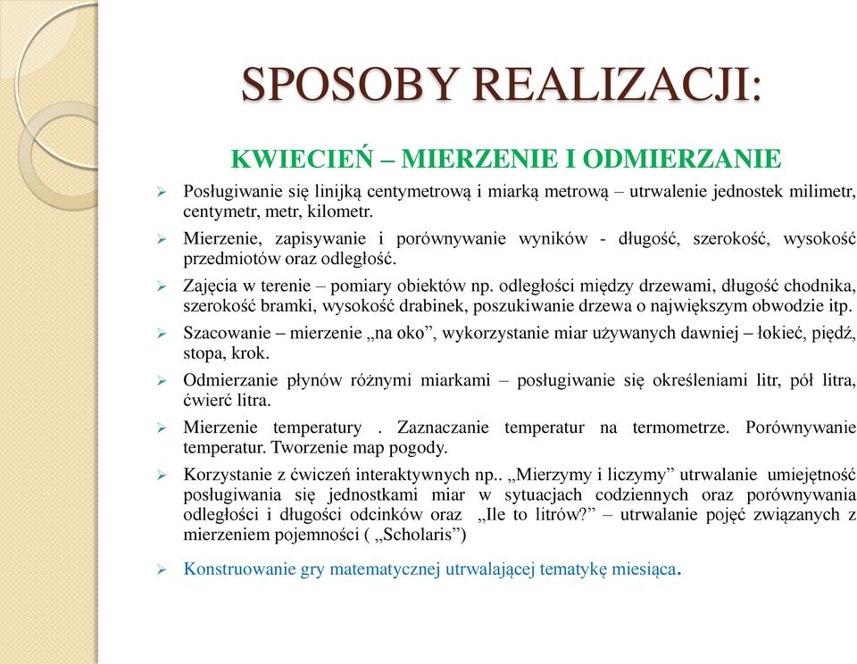 odległości między drzewami, długość chodnika, szerokość bramki, wysokość drabinek, poszukiwanie drzewa o największym obwodzie itp.