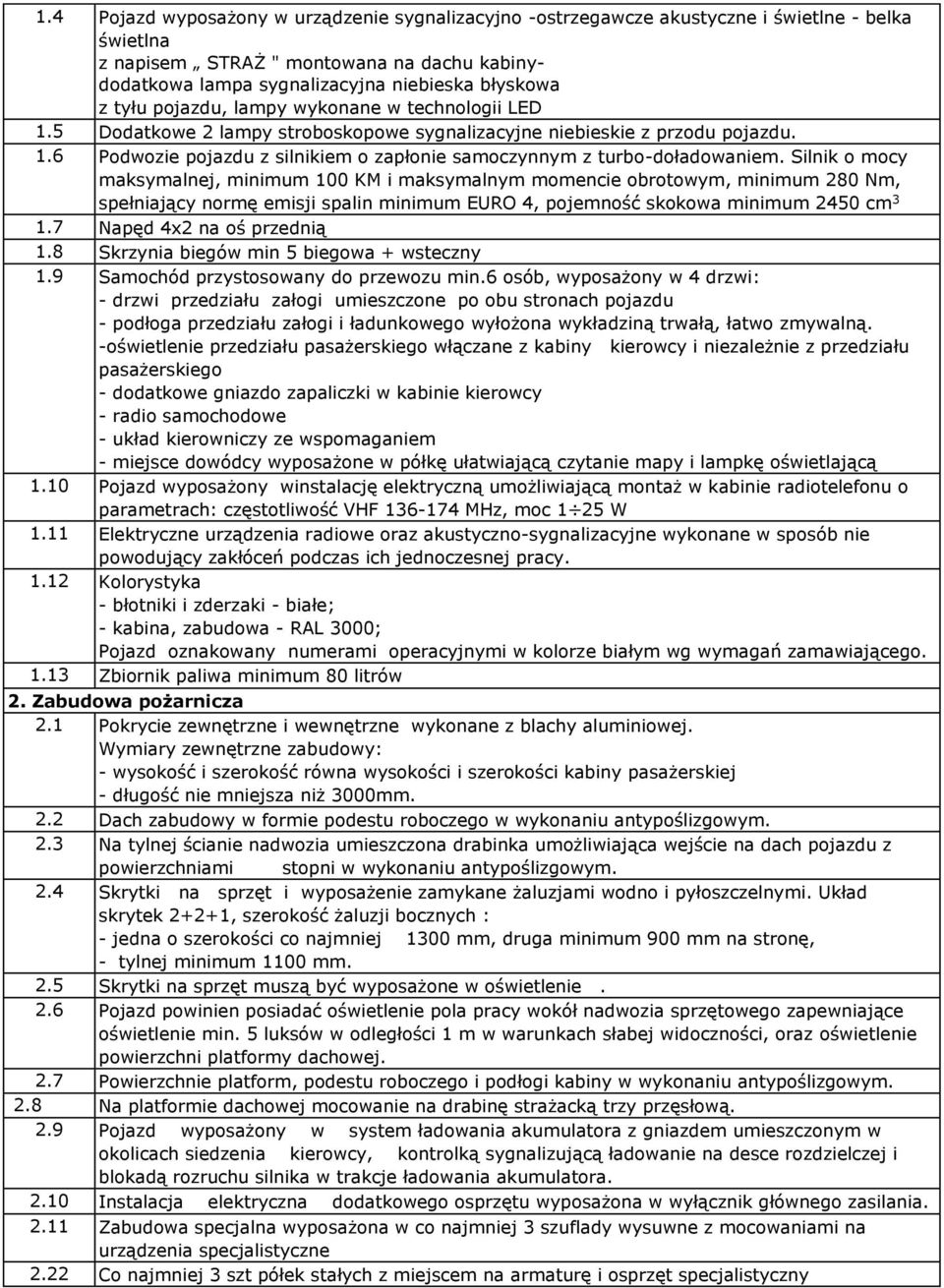 Silnik o mocy maksymalnej, minimum 100 KM i maksymalnym momencie obrotowym, minimum 280 Nm, spełniający normę emisji spalin minimum EURO 4, pojemność skokowa minimum 2450 cm 3 1.