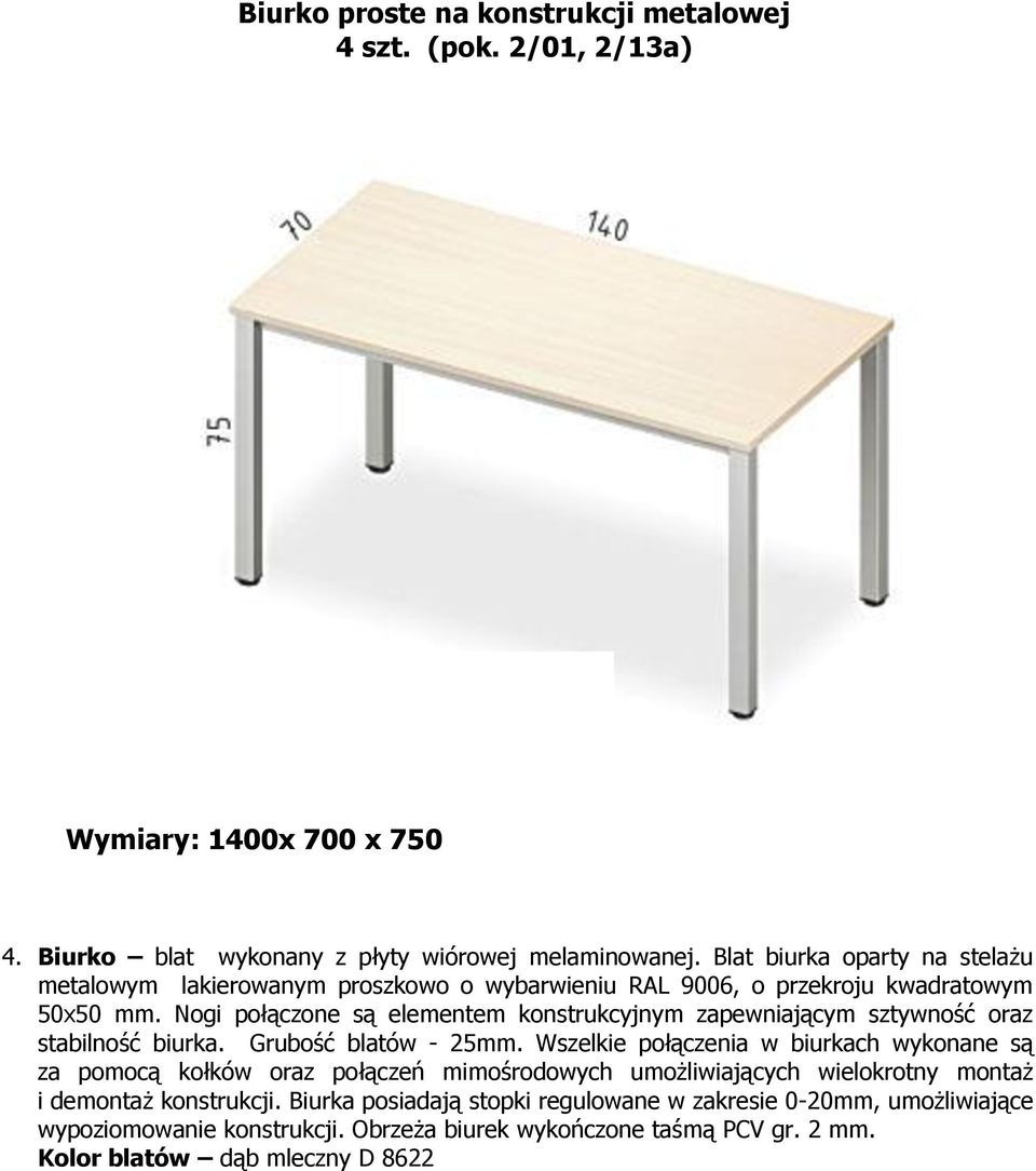 Nogi połączone są elementem konstrukcyjnym zapewniającym sztywność oraz stabilność biurka. Grubość blatów - 25mm.