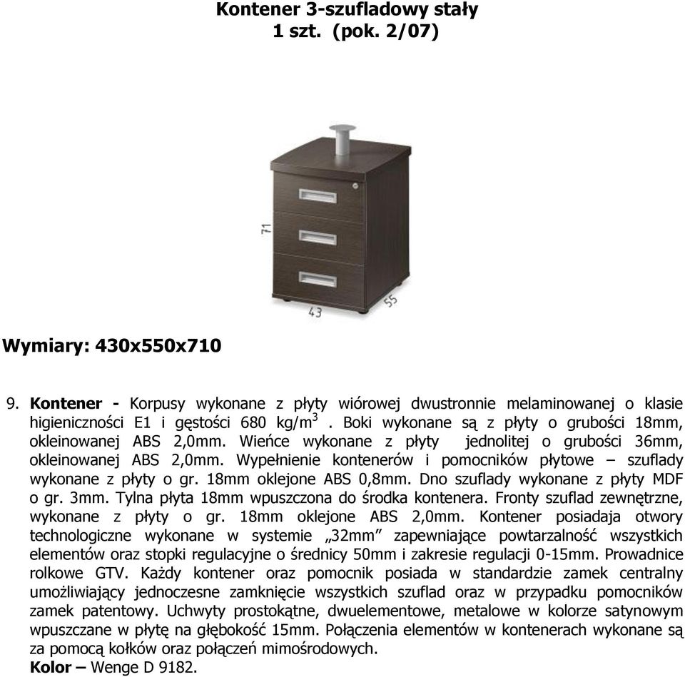 Wypełnienie kontenerów i pomocników płytowe szuflady wykonane z płyty o gr. 18mm oklejone ABS 0,8mm. Dno szuflady wykonane z płyty MDF o gr. 3mm. Tylna płyta 18mm wpuszczona do środka kontenera.