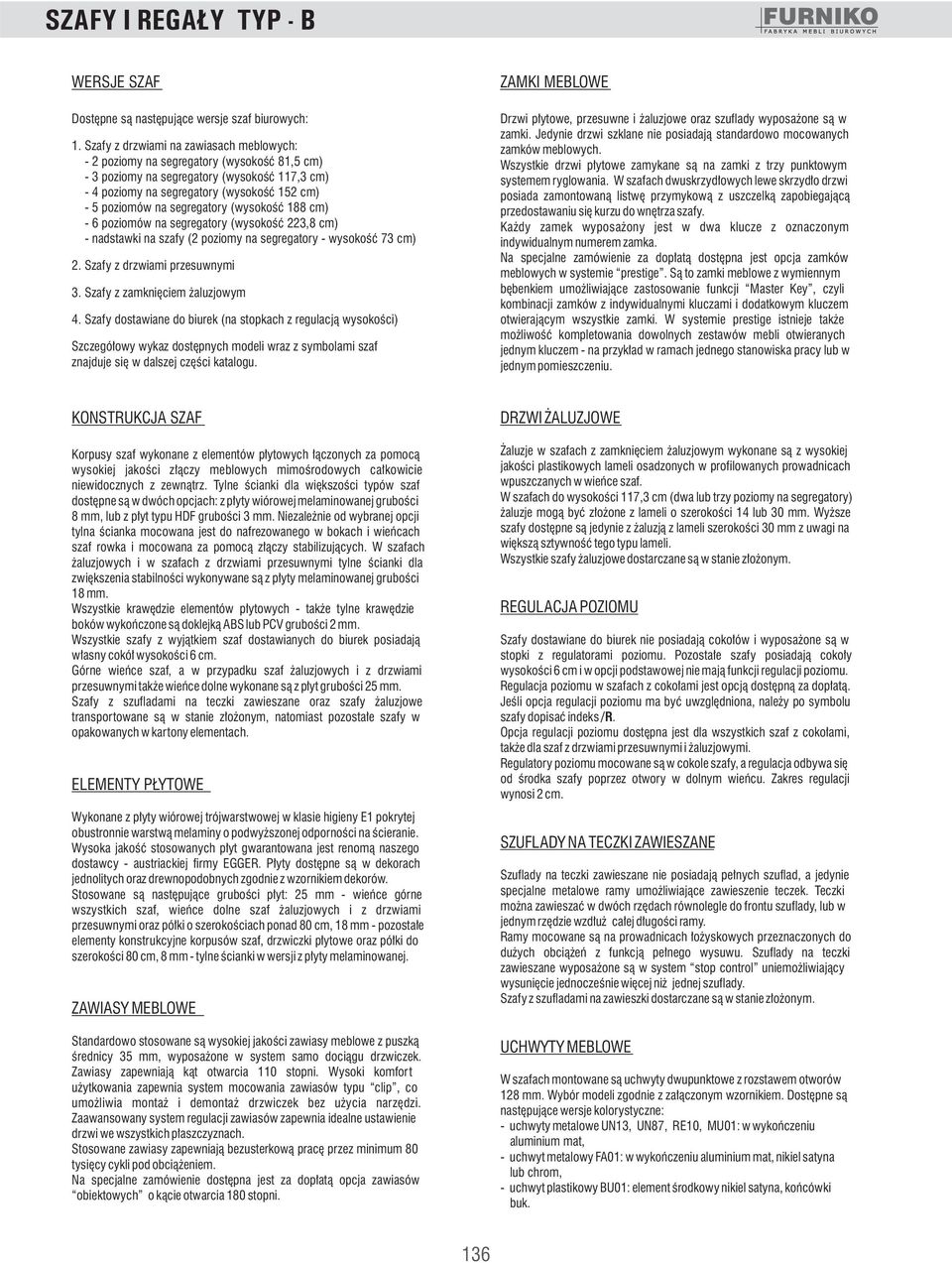 (wysokość Wysokość cm) - 6 poziomów na segregatory (wysokość 22,8 cm) - nadstawki na szafy (2 poziomy na segregatory - wysokość 7 cm) 2. Szafy z drzwiami przesuwnymi. Szafy z zamknięciem żaluzjowym 4.