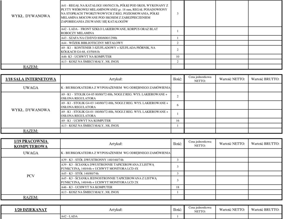 800/600/98h A44 - WÓZEK BIBLIOTECZNY METALOWY A9 - K - KONTENER 3-SZUFLADOWY + SZUFLADA PIÓRNIK, NA KÓŁKACH G4-68, 43/58/6h A46- K3 - UCHWYT NA KOMPUTER 0 A3 - KOSZ NA ŚMIECI MAŁY, 30L INOX /8 SALA