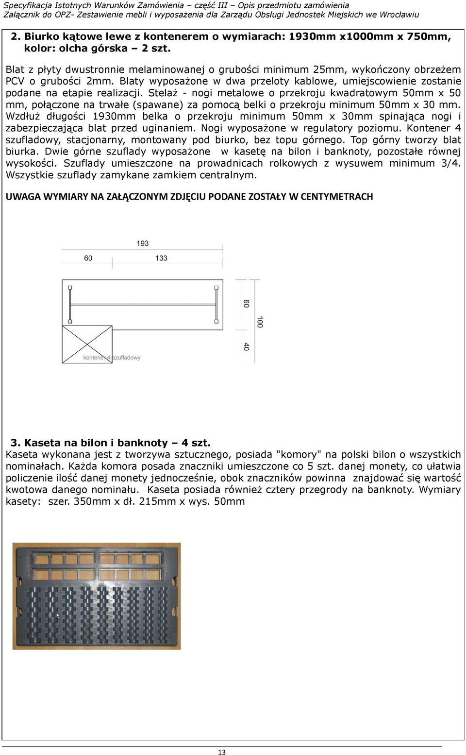 StelaŜ - nogi metalowe o przekroju kwadratowym 50mm x 50 mm, połączone na trwałe (spawane) za pomocą belki o przekroju minimum 50mm x 30 mm.