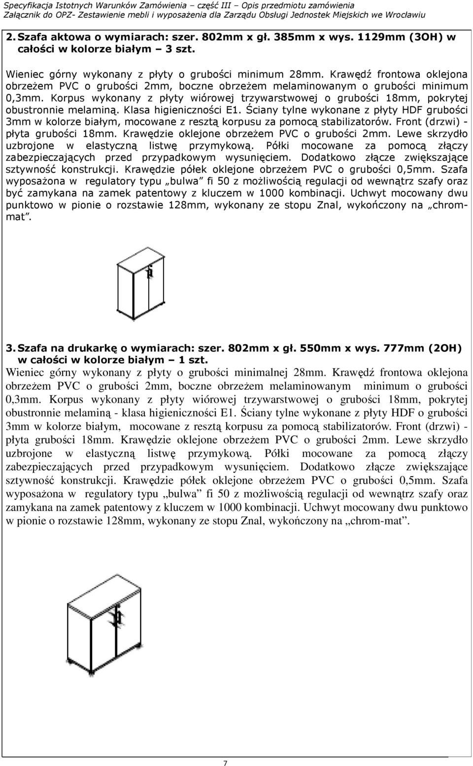 Korpus wykonany z płyty wiórowej trzywarstwowej o grubości 18mm, pokrytej obustronnie melaminą. Klasa higieniczności E1.