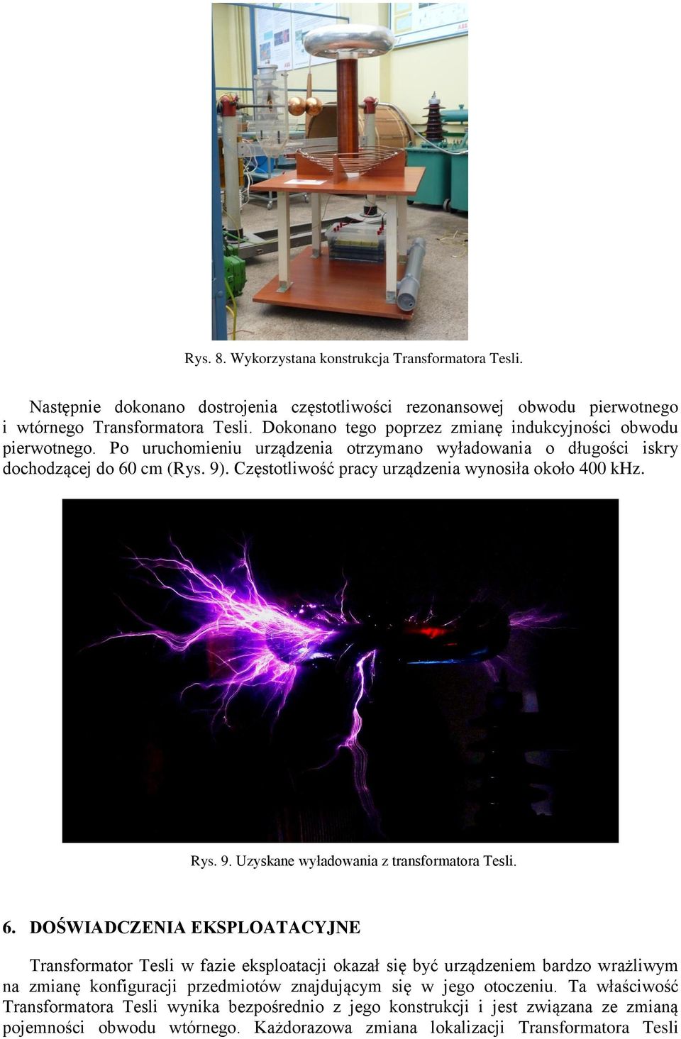 Częstotliwość pracy urządzenia wynosiła około 400 khz. Rys. 9. Uzyskane wyładowania z transformatora Tesli. 6.