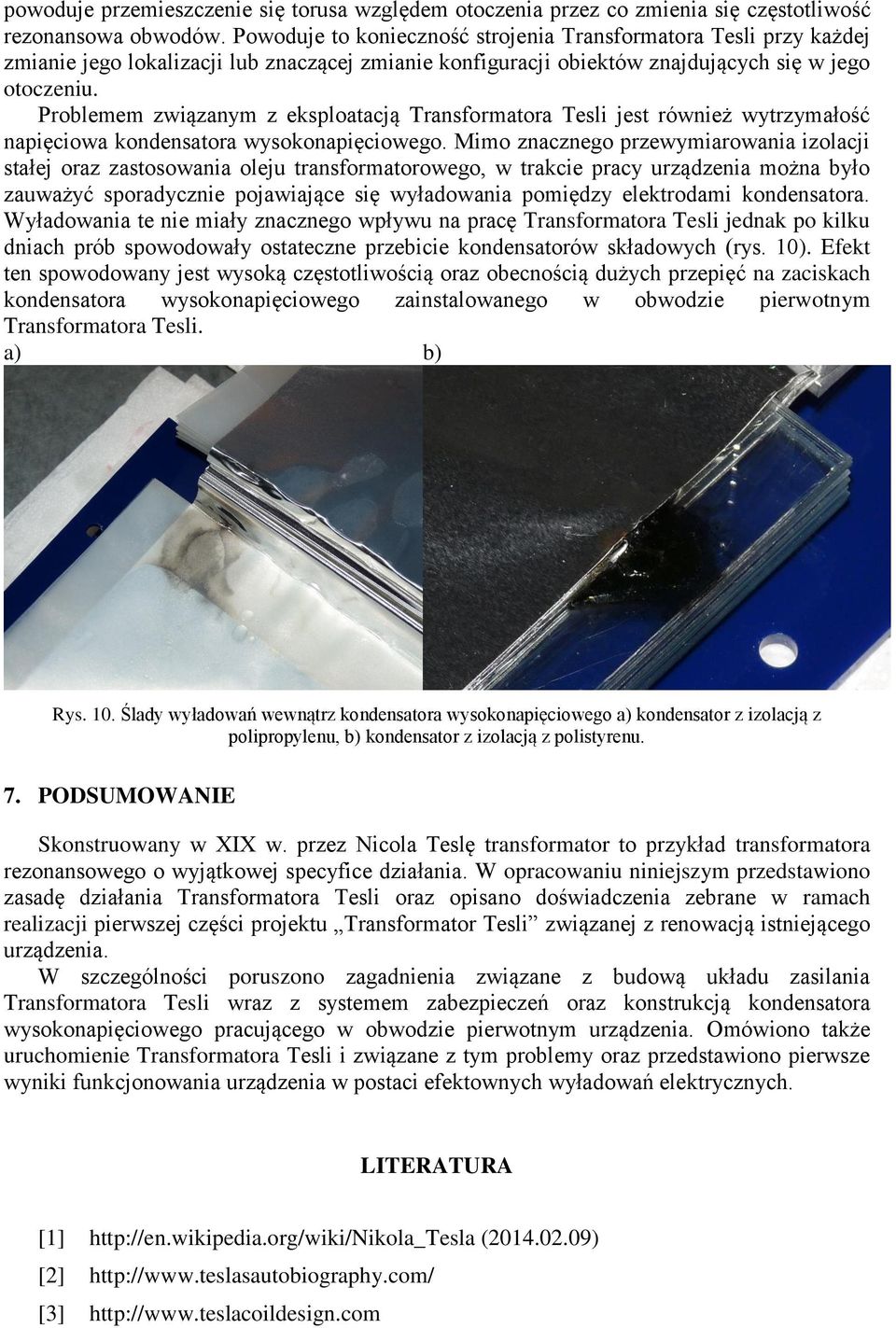 Problemem związanym z eksploatacją Transformatora Tesli jest również wytrzymałość napięciowa kondensatora wysokonapięciowego.