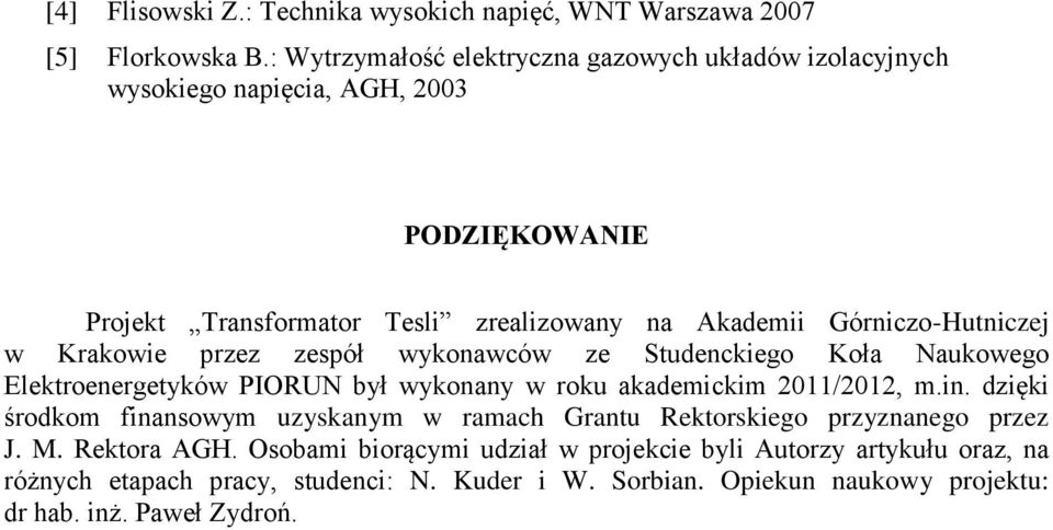 Górniczo-Hutniczej w Krakowie przez zespół wykonawców ze Studenckiego Koła Naukowego Elektroenergetyków PIORUN był wykonany w roku akademickim 2011/2012, m.in.