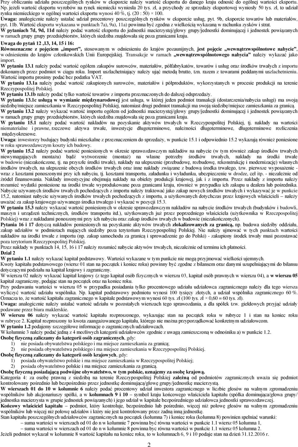 zł, to udział rynku niemieckiego w ogólnej wartości eksportu wynosi 40 %, tj. (20 : 50) 100. Uwaga: analogicznie należy ustalać udział procentowy poszczególnych rynków w eksporcie usług, pyt.