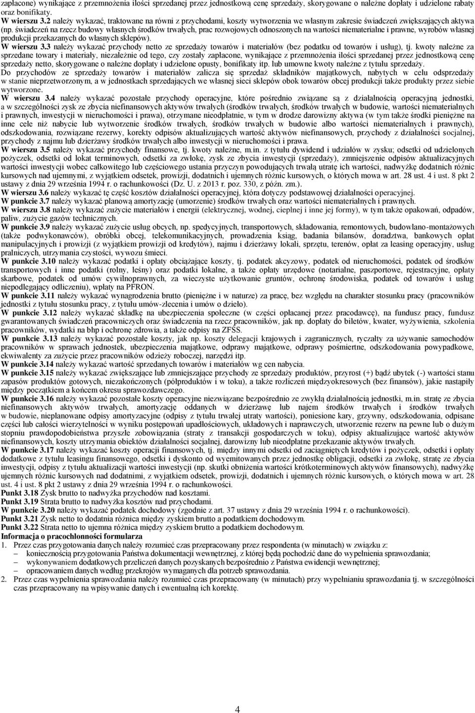świadczeń na rzecz budowy własnych środków trwałych, prac rozwojowych odnoszonych na wartości niematerialne i prawne, wyrobów własnej produkcji przekazanych do własnych sklepów). W wierszu 3.